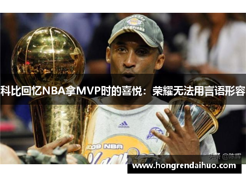 科比回忆NBA拿MVP时的喜悦：荣耀无法用言语形容